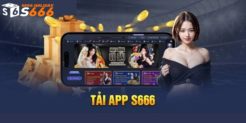 Tải app S666 nhận khuyến mãi thuận lợi ở mọi nơi