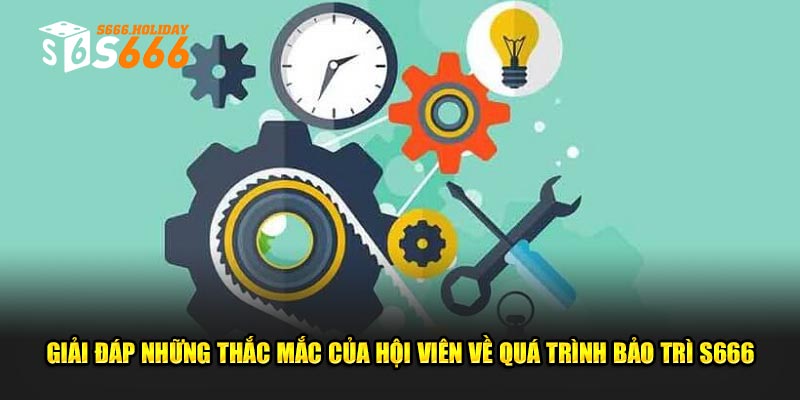 Giải đáp những thắc mắc của hội viên về quá trình bảo trì S666