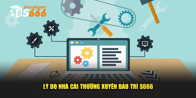 Lý do nhà cái thường xuyên bảo trì S666