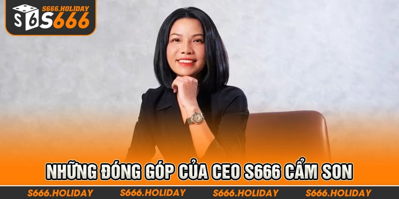 Những đóng góp của CEO S666 Cẩm Son