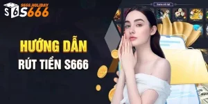 Điều kiện cho phép rút tiền S666 không quá khó khăn