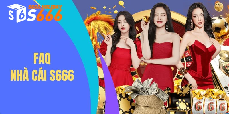 FAQ S666 - Giải đáp các câu hỏi quan trọng nhất