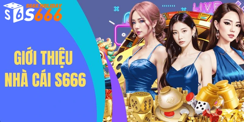 Giới thiệu S666 - Thiên đường cá cược online