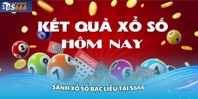 Tìm hiểu về sảnh xổ số Bạc Liêu tại S666