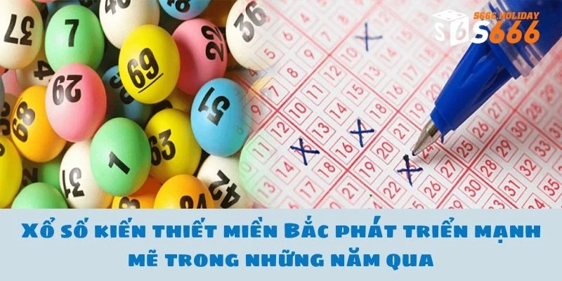 Xổ số kiến thiết miền Bắc phát triển mạnh mẽ trong những năm qua