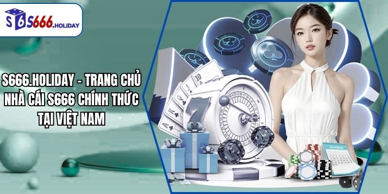 S666 Holiday - Link Vào Trang Chủ Nhà Cái S666 Mới Nhất 2026