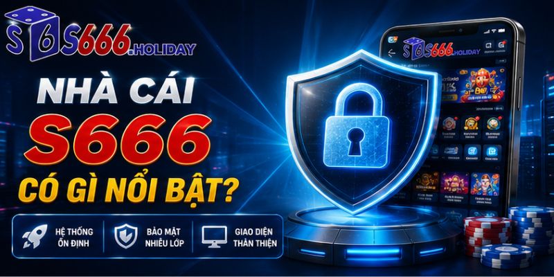 Những điểm nổi bật tạo nên thương hiệu S666